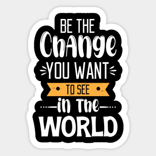 Be The Change You Want To See In The World Sticker